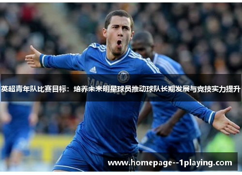 英超青年队比赛目标：培养未来明星球员推动球队长期发展与竞技实力提升