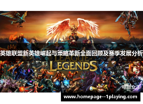 英雄联盟新英雄崛起与策略革新全面回顾及赛季发展分析
