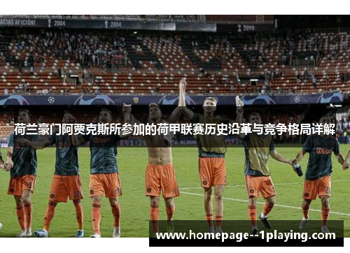 荷兰豪门阿贾克斯所参加的荷甲联赛历史沿革与竞争格局详解