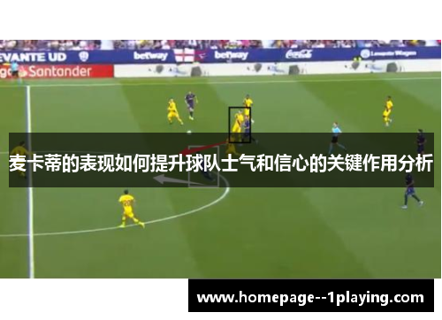 麦卡蒂的表现如何提升球队士气和信心的关键作用分析