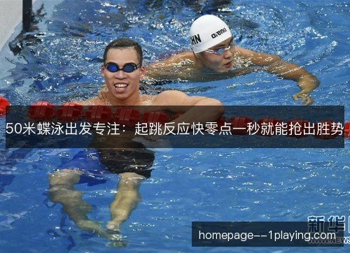50米蝶泳出发专注：起跳反应快零点一秒就能抢出胜势